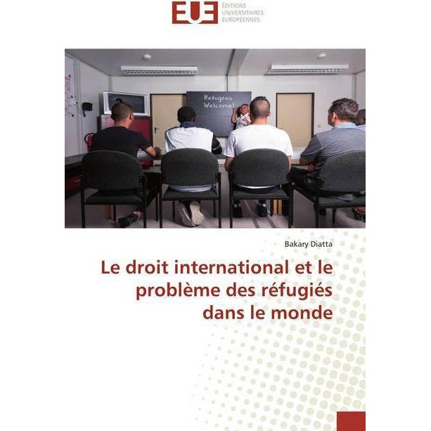 Le droit international et le problème des réfugiés dans le monde, Fachbücher von Bakary Diatta