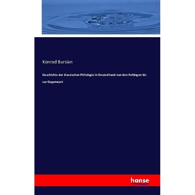 Geschichte der klassischen Philologie in Deutschland von den Anfängen bis zur Gegenwart, Fachbücher von Konrad Bursian