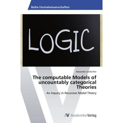 The computable Models of uncountably categorical Theories, Fachbücher von Alexander Linsbichler