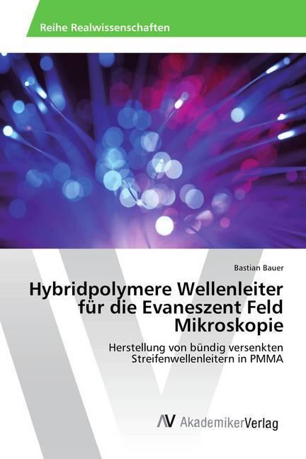 Produktbild Hybridpolymere Wellenleiter für die Evaneszent Feld Mikroskopie (Deutsch, Bastian Bauer, 2014)