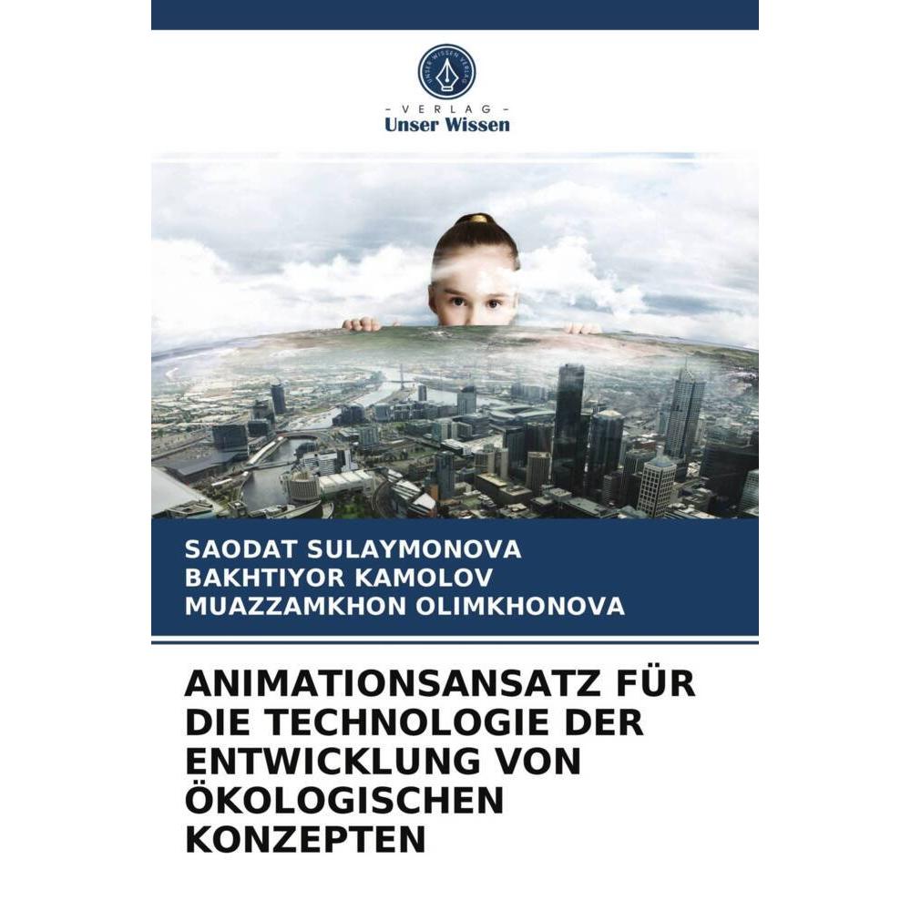 Animationsansatz Für Die Technologie Der Entwicklung Von ökologischen Konzepten, Fachbücher von Muazzamkhon Olimkhonova,...