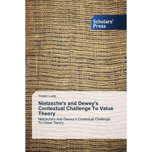 Nietzsche's and Dewey's Contextual Challenge To Value Theory, Sachbücher von Yotam Lurie