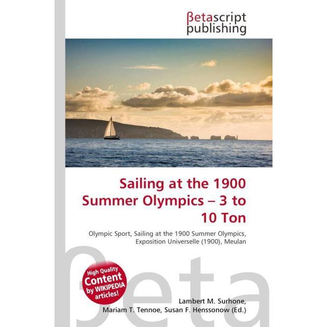 Sailing at the 1900 Summer Olympics 3 to 10 Ton, Ratgeber von Lambert M. Surhone, Mariam T. Tennoe, Susan F. Henssonow