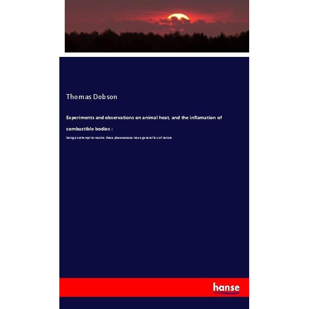 Experiments and observations on animal heat, and the inflamation of combustible bodies :, Fachbücher von Thomas Dobson