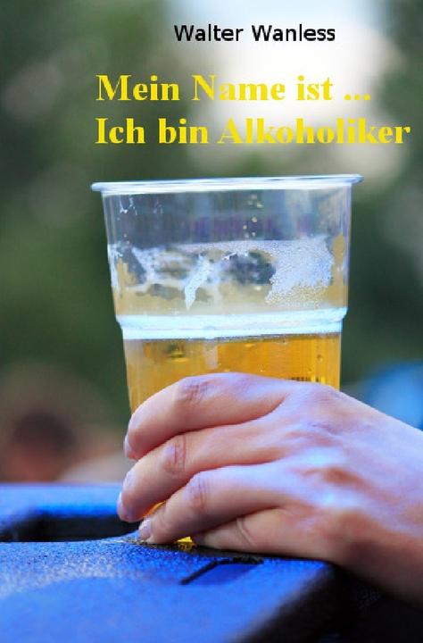 Produktbild Mein Name ist.... Ich bin Alkoholiker (Walter Wanless, 2017)