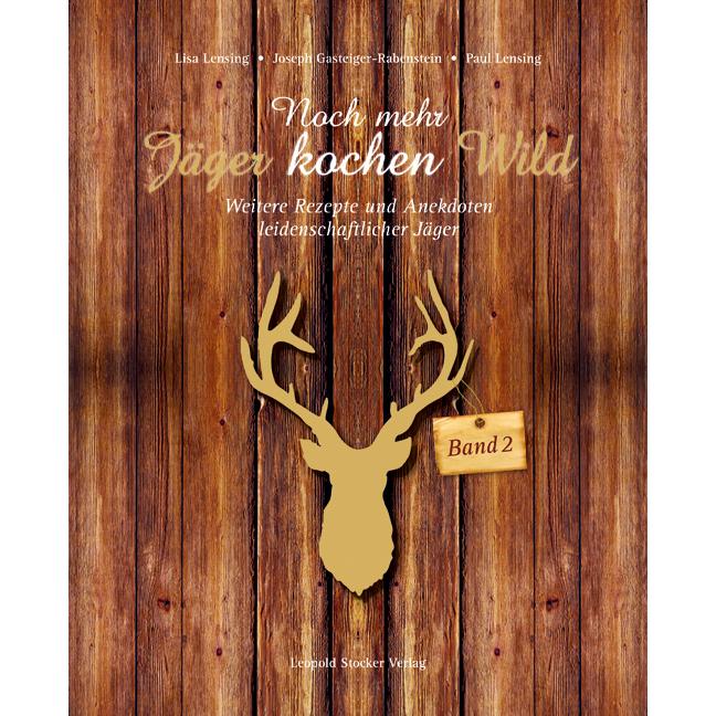 Noch mehr Jäger kochen Wild - Band 2, Ratgeber von Joseph Gasteiger-Rabenstein, Paul Lensing, Lisa H. Lensing