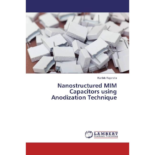Nanostructured MIM Capacitors using Anodization Technique, Fachbücher von Karthik Rajendra