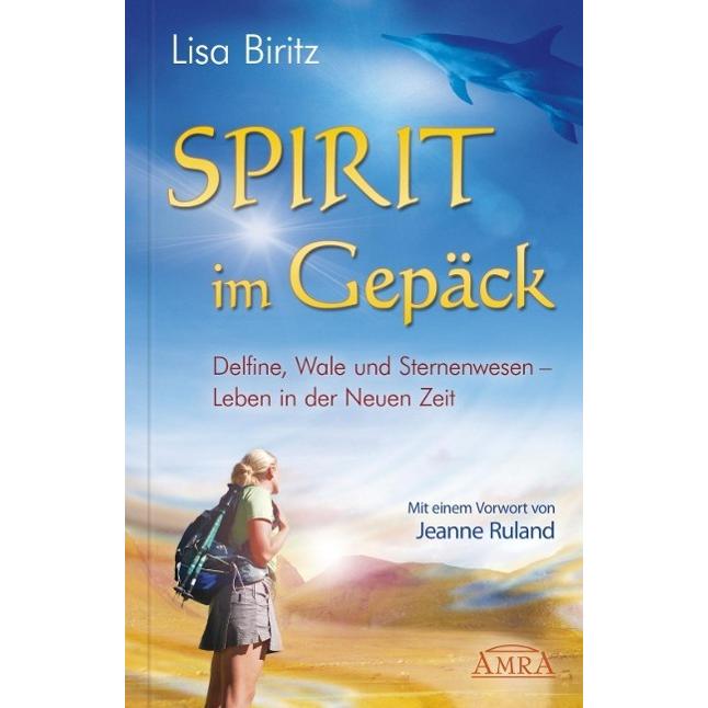 Amra Spirit im Gepäck. Delfine, Wale und Sternenwesen - Leben in der Neuen Zeit (Lisa Ruland Biritz, Deutsch), Sonstige ...
