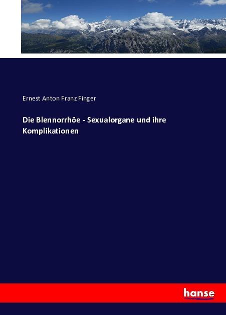 Produktbild Die Blennorrhöe - Sexualorgane und ihre Komplikationen (Deutsch, Ernest Anton Franz Finger, 2016)