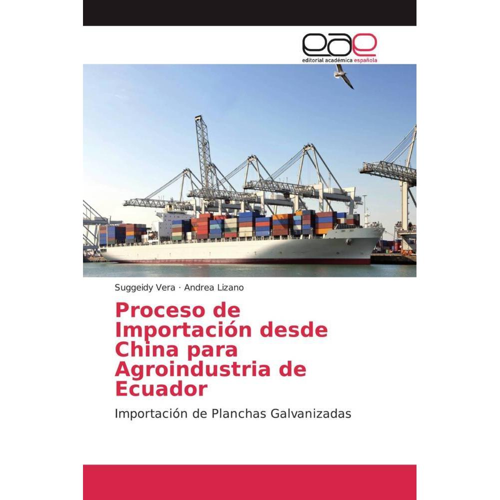 Proceso de Importación desde China para Agroindustria de Ecuador, Fachbücher von Suggeidy Vera, Andrea Lizano
