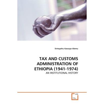 TAX AND CUSTOMS ADMINISTRATION OF ETHIOPIA (1941-1974), Fachbücher von Sintayehu Kassaye Alemu