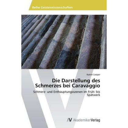Die Darstellung des Schmerzes bei Caravaggio, Fachbücher von Katrin Loeper