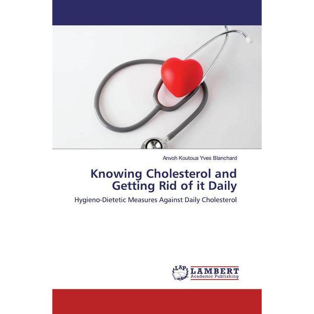 Knowing Cholesterol and Getting Rid of it Daily, Fachbücher von Anvoh Koutoua Yves Blanchard