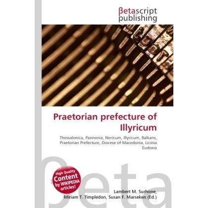 Praetorian prefecture of Illyricum, Fachbücher von Lambert M. Surhone, Susan F. Marseken, Miriam T. Timpledon