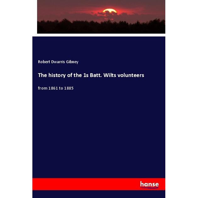 The history of the 1s Batt. Wilts volunteers, Fachbücher von Robert Dwarris Gibney