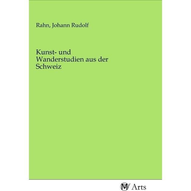 Kunst- und Wanderstudien aus der Schweiz, Fachbücher von Johann Rudolf Rahn