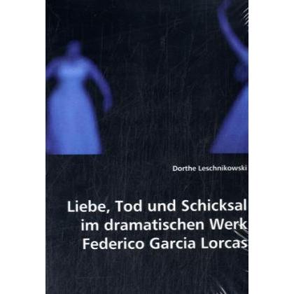 Liebe, Tod und Schicksal im dramatischen Werk Federico Gracia Lorcas, Sachbücher