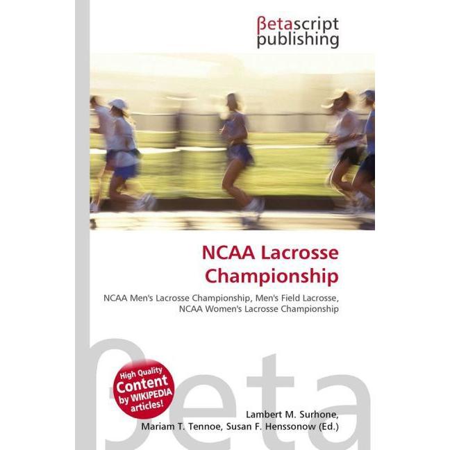 NCAA Lacrosse Championship, Ratgeber von Lambert M. Surhone, Miriam T. Timpledon, Susan F. Marseken
