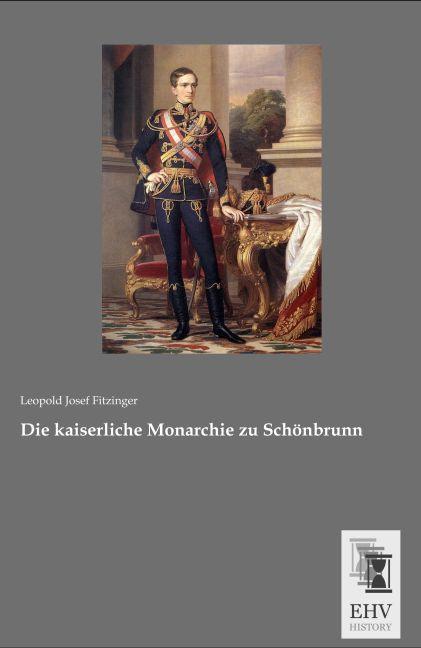 Produktbild Die kaiserliche Monarchie zu Schönbrunn (Deutsch, Leopold Joseph Fitzinger, 2015)