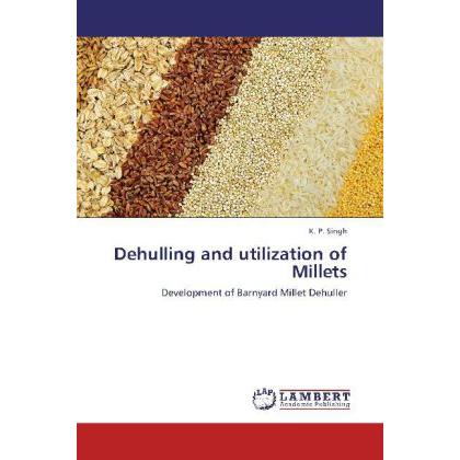 Dehulling and utilization of Millets, Fachbücher von K. P. Singh