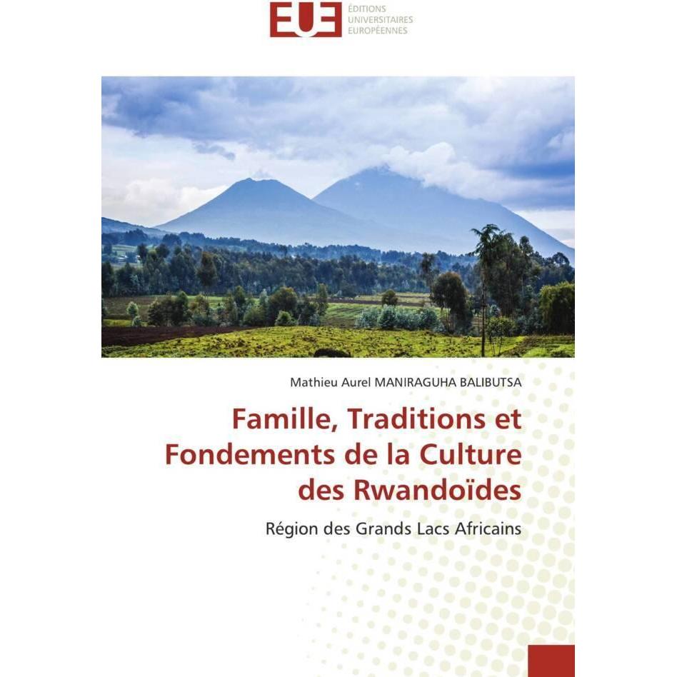 Famille, Traditions et Fondements de la Culture des Rwandoïdes, Fachbücher von Mathieu Aurel MANIRAGUHA BALIBUTSA
