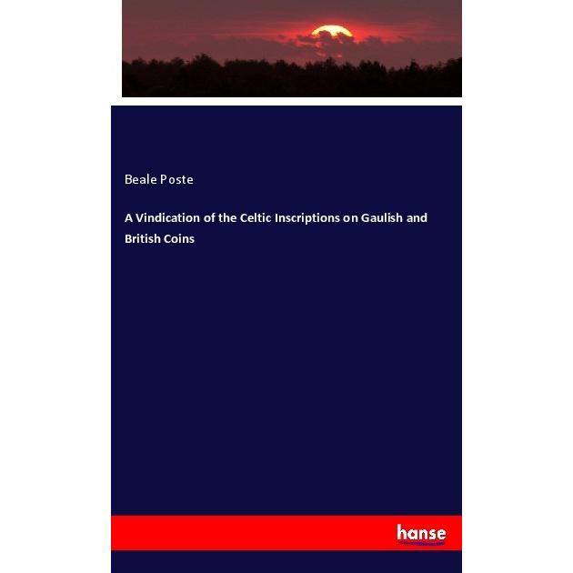 A Vindication of the Celtic Inscriptions on Gaulish and British Coins, Fachbücher von Beale Poste