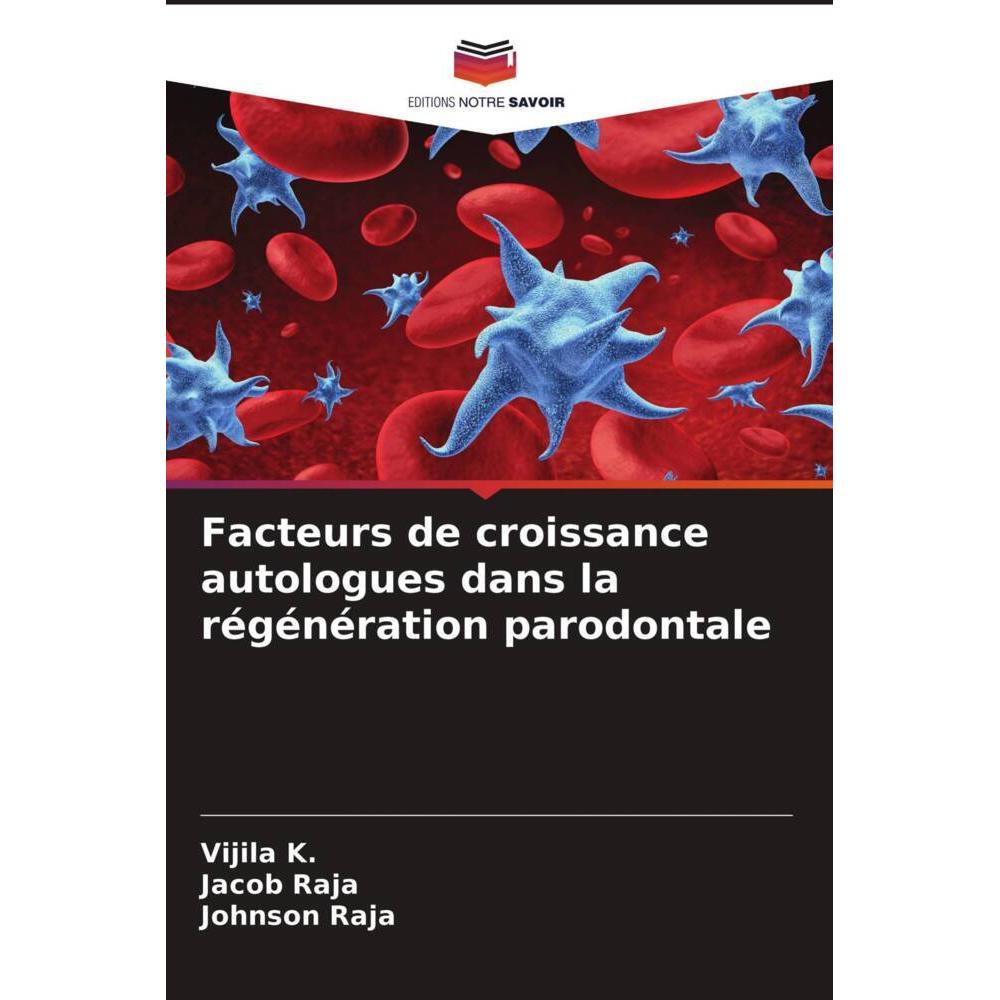 Facteurs de croissance autologues dans la régénération parodontale, Fachbücher von Jacob Raja, Johnson Raja, Vijila K.