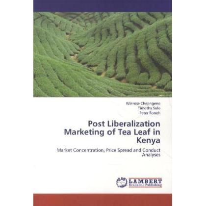 Post Liberalization Marketing of Tea Leaf in Kenya, Fachbücher von Timothy Sulo, Winrose Chepngeno, Peter Ronoh