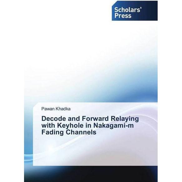 Decode and Forward Relaying with Keyhole in Nakagami-m Fading Channels, Fachbücher von Pawan Khadka