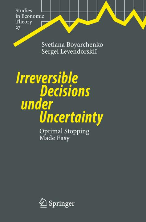 Irreversible Decisions under Uncertainty (Englisch, Sergei Levendorskii, Svetlana Boyarchenko, 2010)