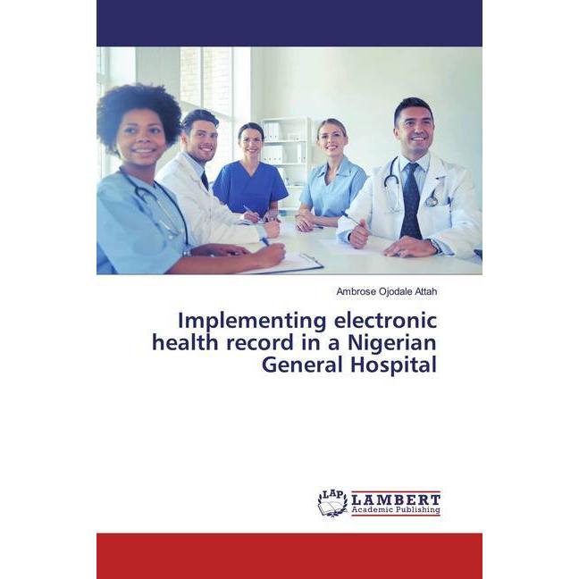 Implementing electronic health record in a Nigerian General Hospital, Fachbücher von Ambrose Ojodale Attah