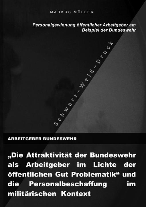 Produktbild ARBEITGEBER BUNDESWEHR und die Personalgewinnung öffentlicher Arbeitgebers (S/W-Druck) (Deutsch, Markus Müller, 2014)