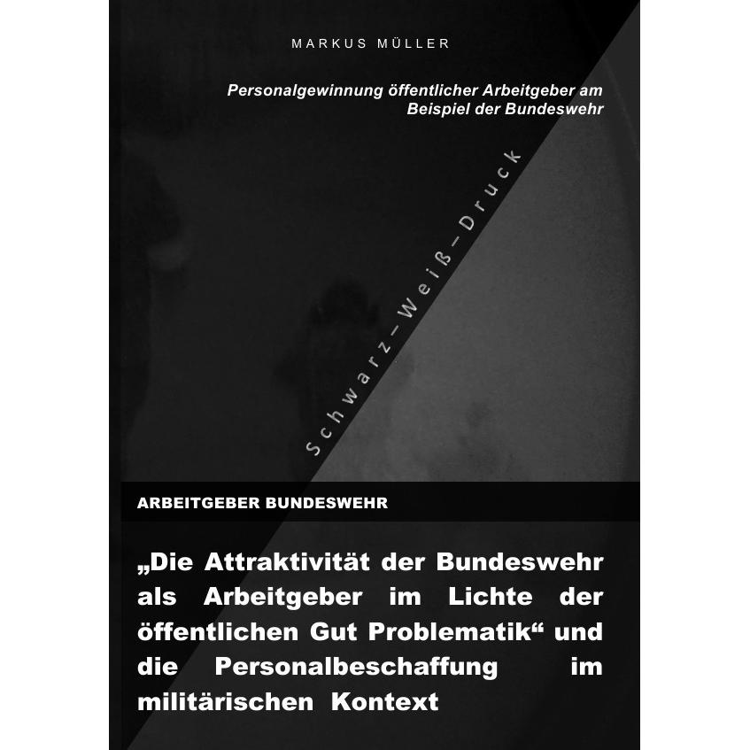 ARBEITGEBER BUNDESWEHR und die Personalgewinnung öffentlicher Arbeitgebers (S/W-Druck), Fachbücher von Markus Müller