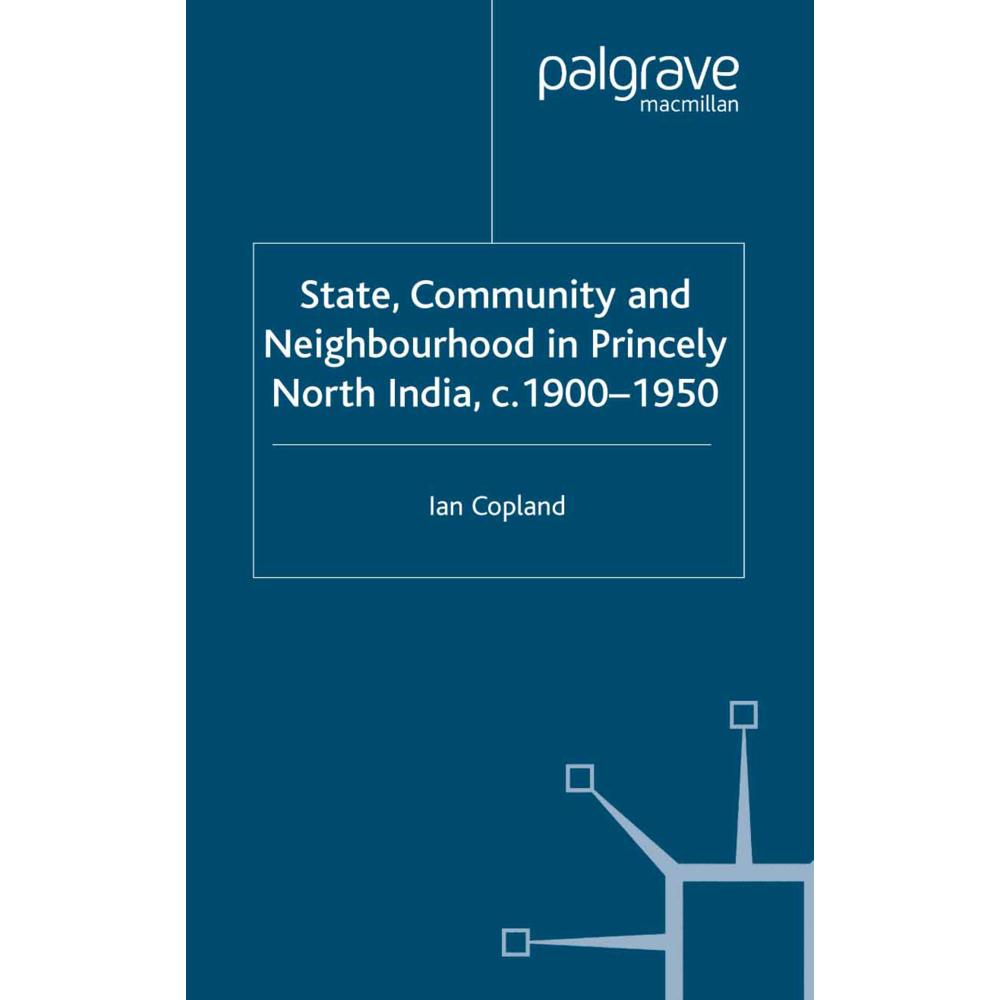 State, Community and Neighbourhood in Princely North India, c. 1900-1950, Fachbücher von I. Copland
