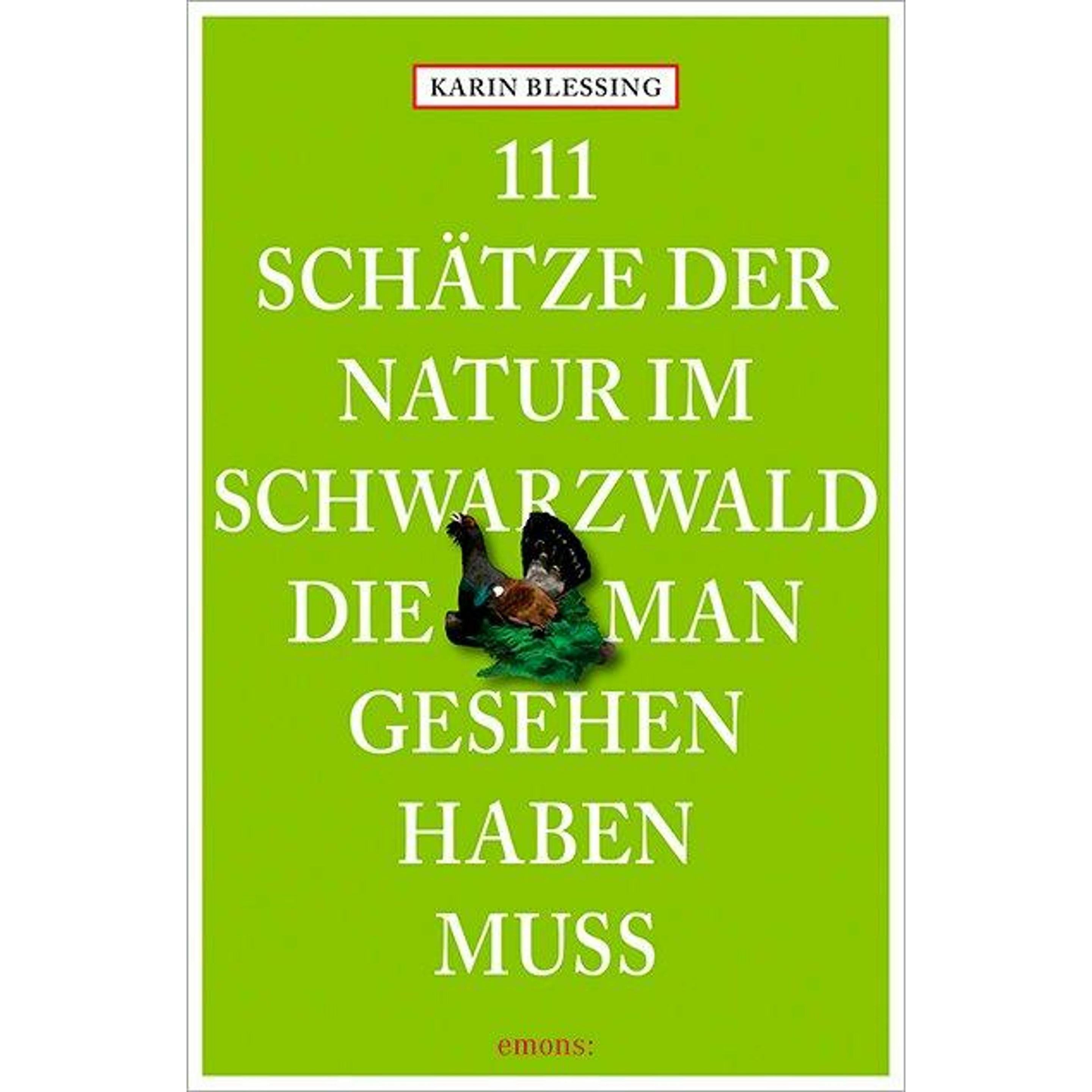 111 Schätze der Natur im Schwarzwald, die man gesehen haben muss, Ratgeber von Karin Blessing