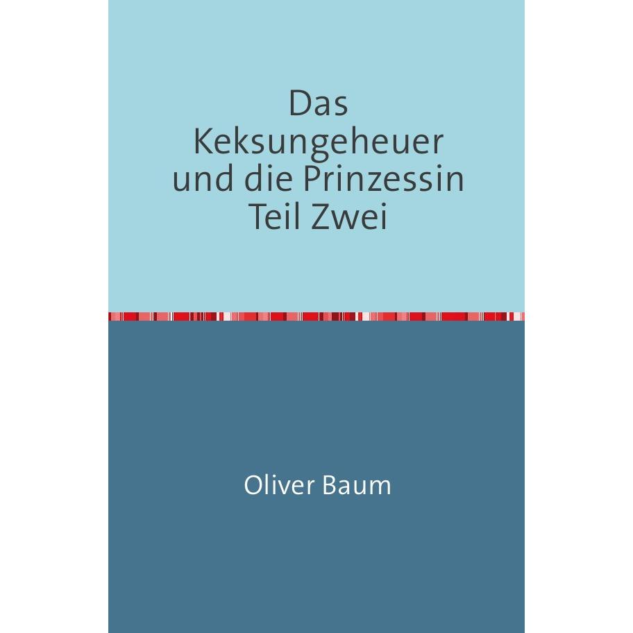 Das Keksungeheuer und die Prinzessin / Das Keksungeheuer und die Prinzessin Teil Zwei, Kinderbücher von Oliver Baum
