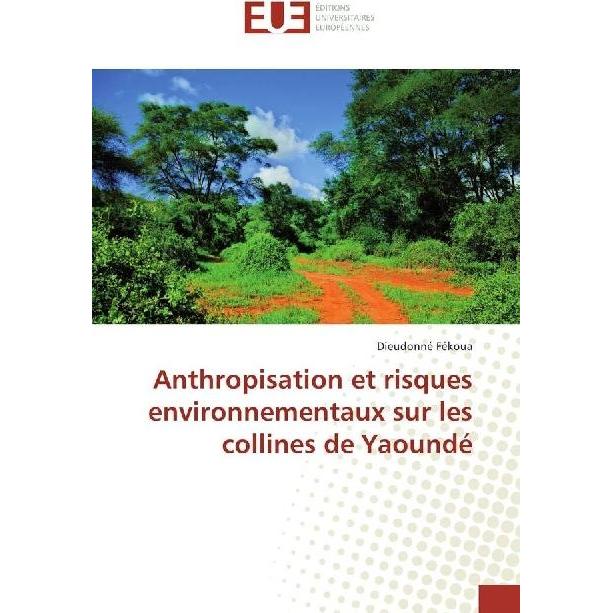 Anthropisation et risques environnementaux sur les collines de Yaoundé, Fachbücher von Dieudonné Fékoua