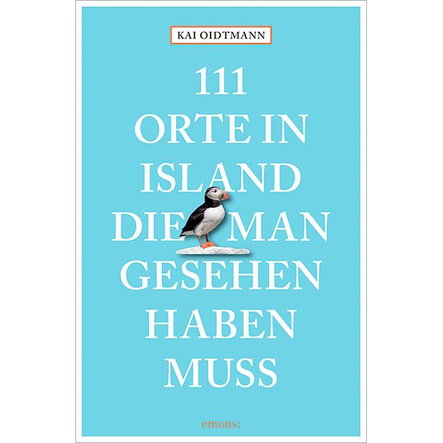 111 Orte in Island, die man gesehen haben muss, Ratgeber von Kai Oidtmann