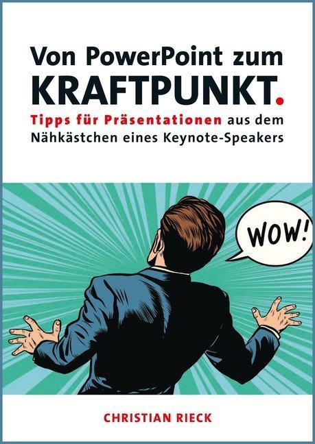 Produktbild Von PowerPoint zum Kraftpunkt - Tipps für Präsentationen aus dem Nähkästchen eines Keynote-Speakers (Deutsch, 2017)