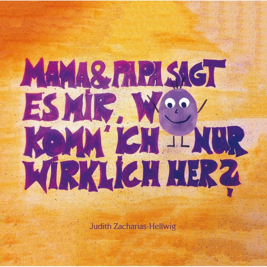 Mama & Papa, sagt es mir, wo komm' ich nur wirklich her?, Kinderbücher von Judith Zacharias-Hellwig