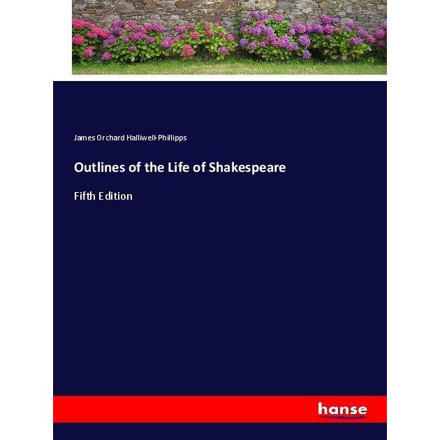 Outlines of the Life of Shakespeare, Belletristik von James Orchard Halliwell-Phillipps