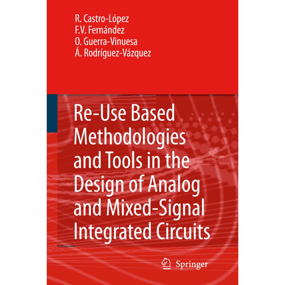 Reuse-Based Methodologies and Tools in the Design of Analog and Mixed-Signal Integrated Circuits, Fachbücher von Ángel R...