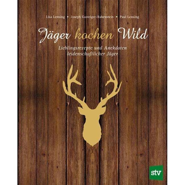 Jäger kochen Wild, Ratgeber von Lisa H. Lensing, Paul Lensing, Joseph Gasteiger-Rabenstein
