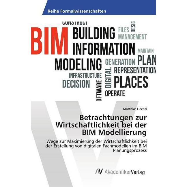 Betrachtungen zur Wirtschaftlichkeit bei der BIM Modellierung, Fachbücher von Matthias Liechti