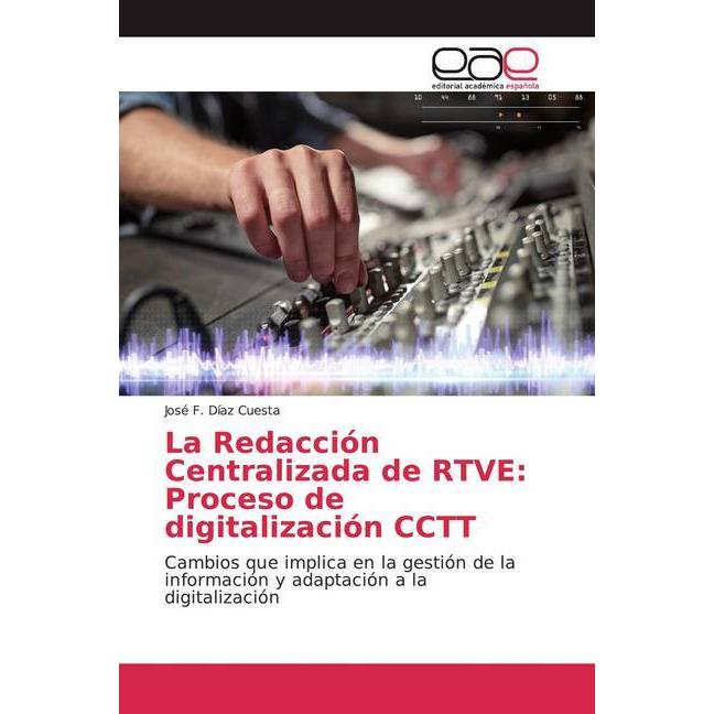 La Redacción Centralizada de RTVE: Proceso de digitalización CCTT, Fachbücher von José F. Díaz Cuesta