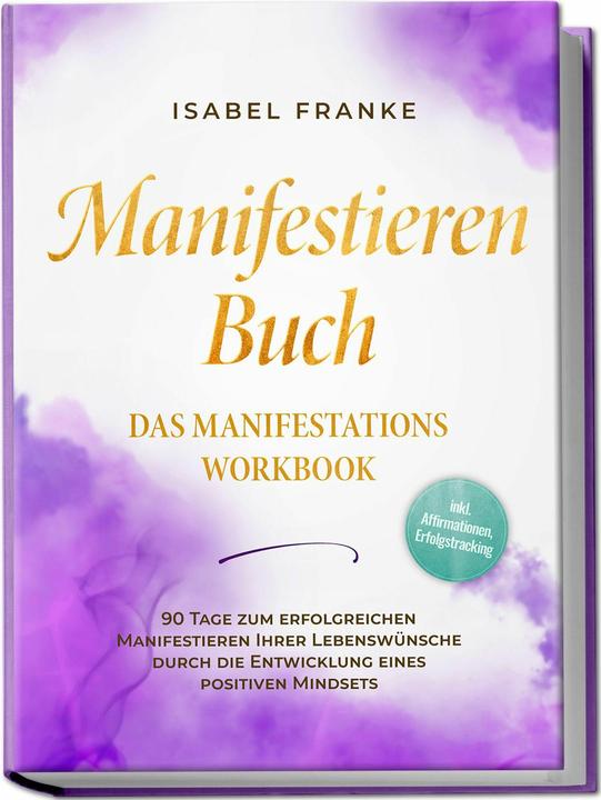 Produktbild Manifestieren Buch: Das Manifestations Workbook - 90 Tage zum erfolgreichen Manifestieren Ihrer (Deutsch, Isabel Franke, 2024)