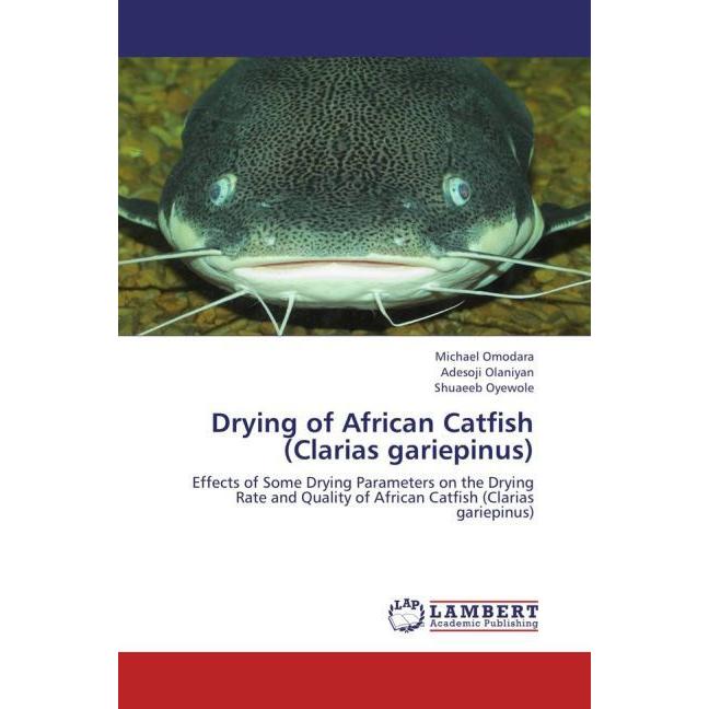 Drying of African Catfish (Clarias gariepinus), Fachbücher von Shuaeeb Oyewole, Michael Omodara, Adesoji Olaniyan