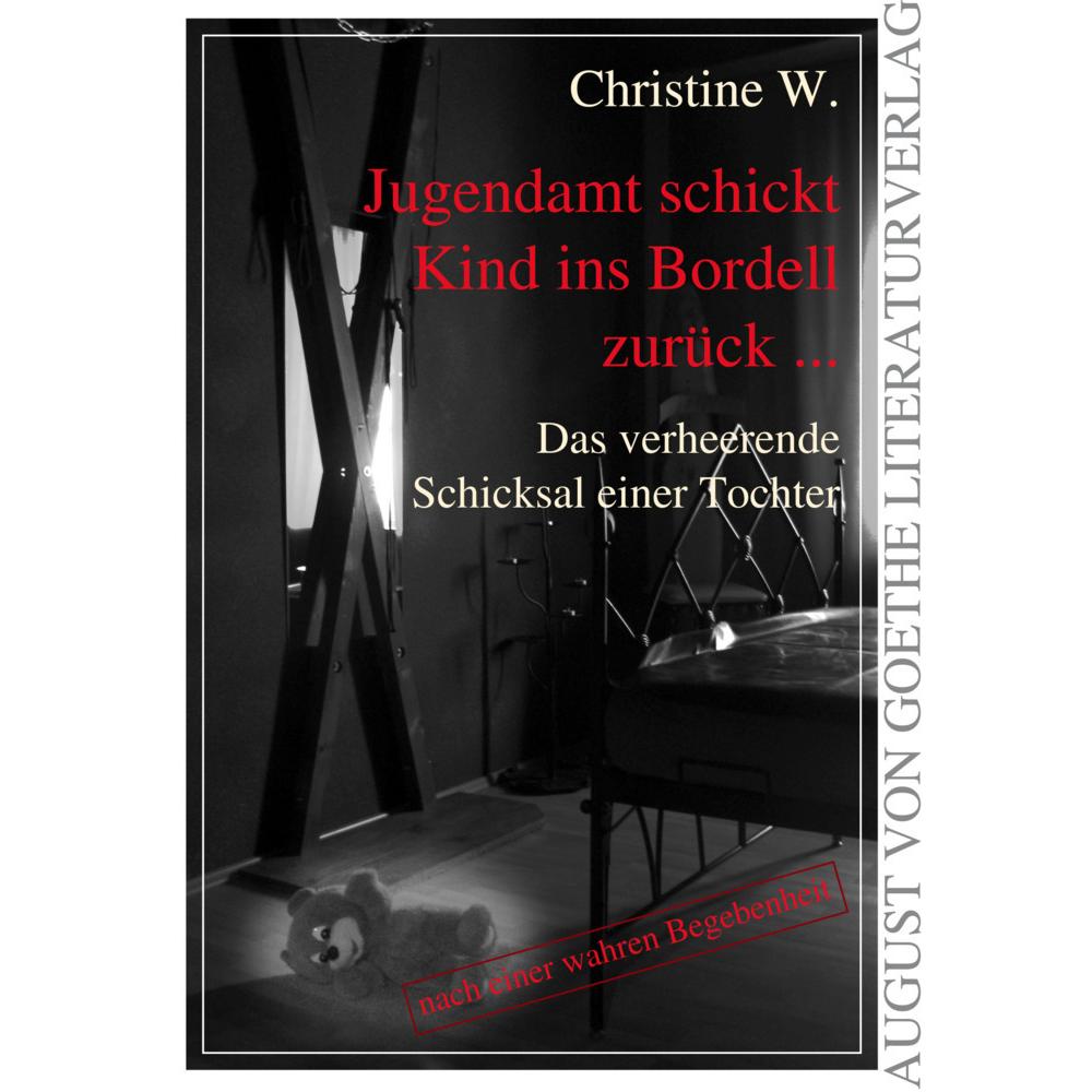 Jugendamt schickt Kind ins Bordell zurück, Belletristik von Christine W.