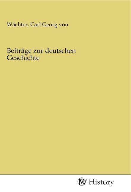 Produktbild Beiträge zur deutschen Geschichte (Deutsch, Carl Georg von Wächter, 2020)