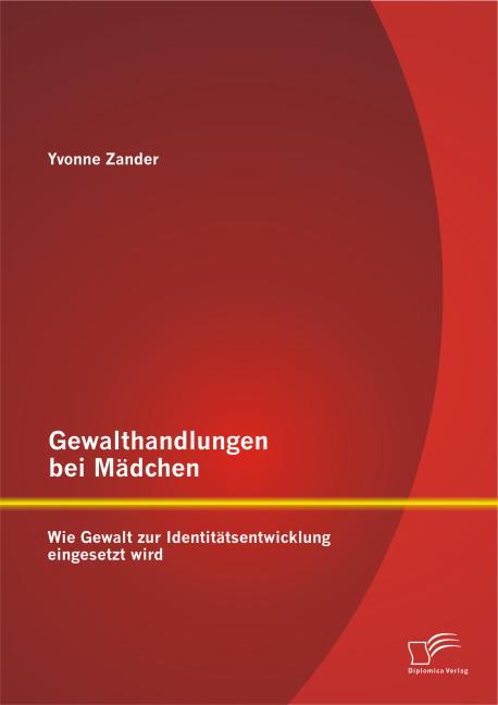 Produktbild Gewalthandlungen bei Mädchen: Wie Gewalt zur Identitätsentwicklung eingesetzt wird (Deutsch, Yvonne Zander, 2015)